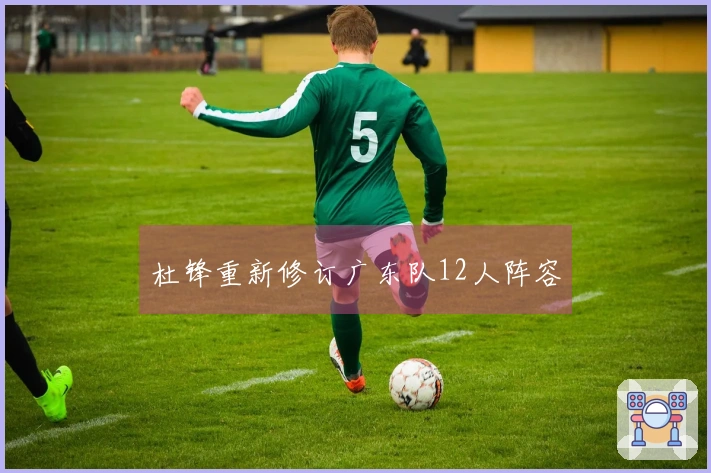 杜锋重新修订广东队12人阵容